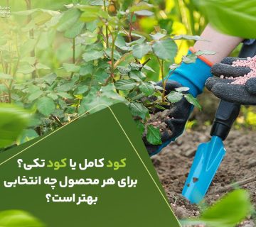 کود کامل یا کود تکی ؟ برای هر محصولی چه انتخابی بهتر است